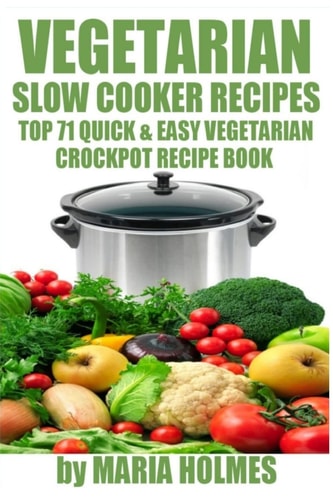 Vegetarian Slow Cooker Recipes Top 71 Quick & Easy Vegetarian Crockpot Recipe Book