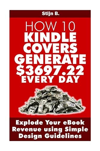 How 10 Kindle Covers Generate $3697. 22 Every Day Explode Your EBook Revenue Using Simple Design Guidelines