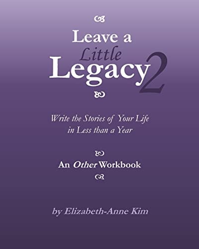 Leave a Little Legacy 2 Write the Stories of Your Life in Less Than a Year