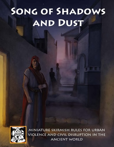 Song of Shadows and Dust Miniature Skirmish Rules for Urban Violence and Civil Disruption in the Ancient World