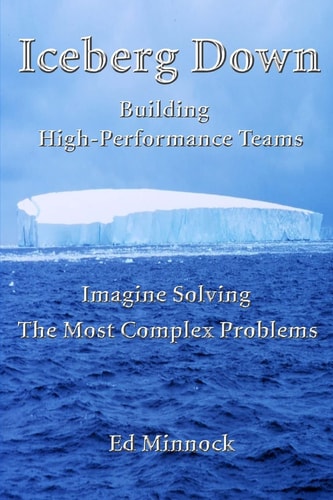 Iceberg Down: Building High-Performance Teams Imagine Solving the Most Complex Problems