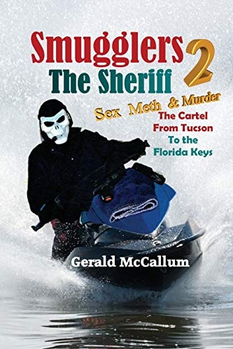 Smugglers 2 The Sheriff: Sex, Meth and Murder The Cartel from Tucson to the Florida Keys