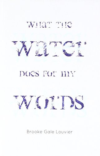 What the Water Does for My Words And Other Poems by Brooke Gale Louvier