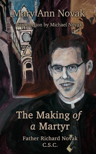 The Making of a Martyr Father Richard Novak, C.S.C.