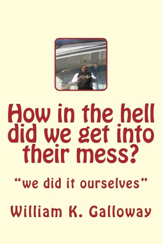 How in the Hell Did We Get Into Their Mess We Did It to Themselves