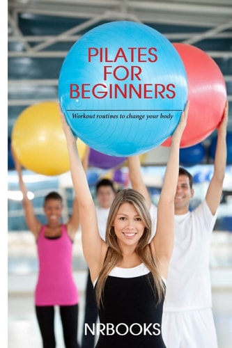 Pilates for Beginners Workout Routines to Change Your Body
