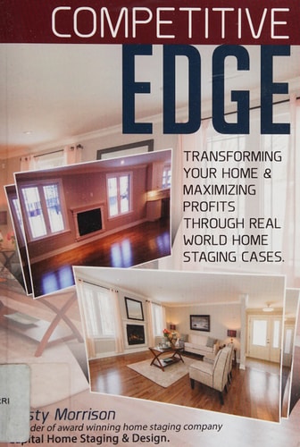 Competitive Edge Transforming Your Home and Maximize Profits Through Real World Home Staging Cases.
