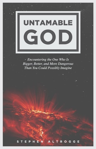 Untamable God Encountering the One Who Is Bigger, Better, and More Dangerous Than You Could Possibly Imagine