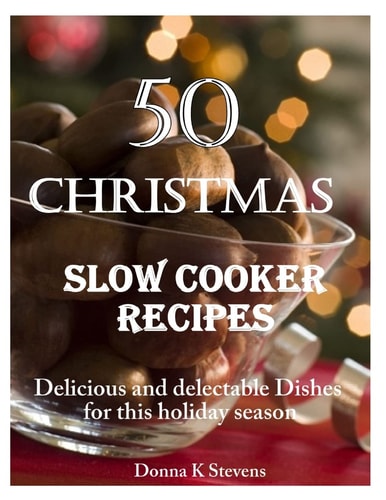 50 Christmas Slow Cooker Recipes Delicious and Delectable Dishes for This Holida