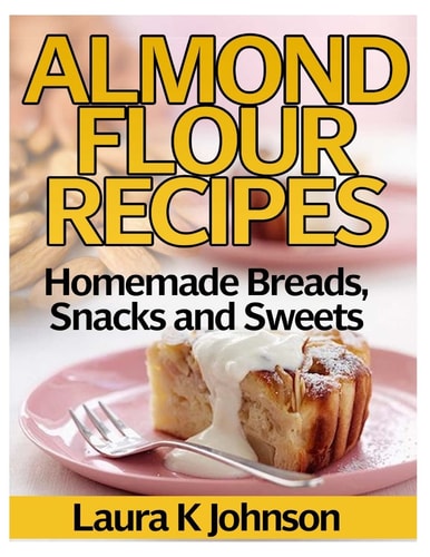 Almond Flour Recipes Homemade Breads, Snacks and Sweets