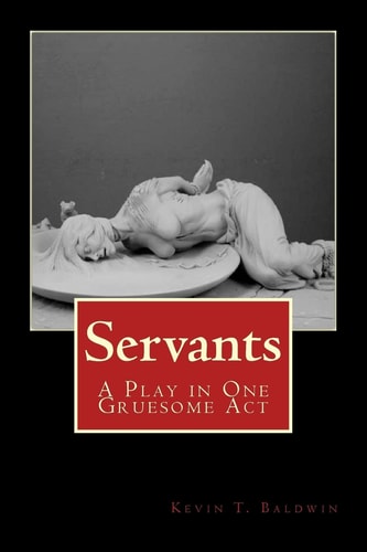 Servants A Play in One Gruesome Act