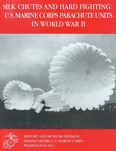 Silk Chutes and Hard Fighting U. S. Marine Corps Parachute Units in World War Ii