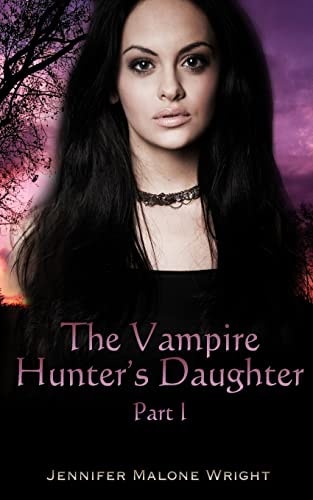 The Vampire Hunter's Daughter: Part 1 The Beginning