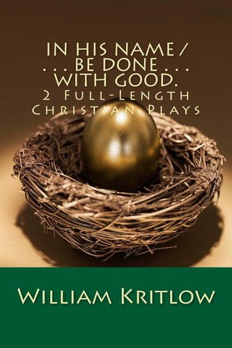 In His Name / . . . Be Done . . . With Good. 2 Full-Length Christian Plays