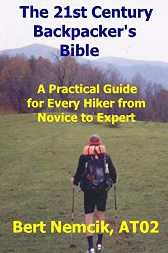 The 21st Century Backpacker's Bible A Practical Guide for Every Hiker from Novice to Expert