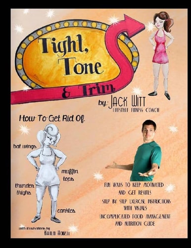 Tight, Tone, and Trim How to Get Rid of Cankles, Bat Wings, Thunder Thighs, and Muffin Tops. And Much, Much More!