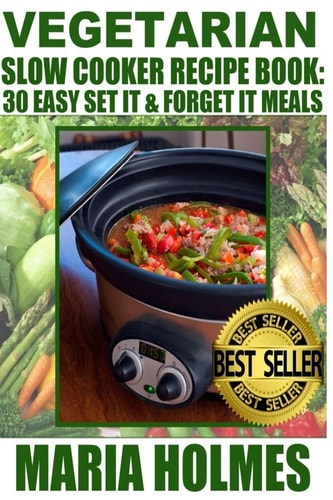 Vegetarian Slow Cooker Recipe Book 30 Easy Set It and Forget It Meals