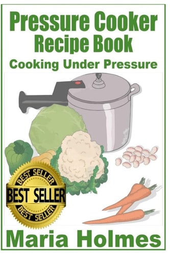 Pressure Cooker Recipe Book Fast Cooking Under Extreme Pressure