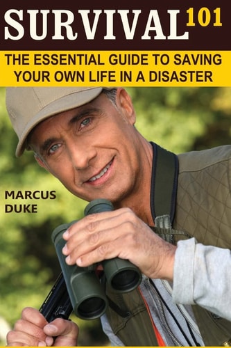Survival 101 The Essential Guide to Saving Your Own Life in a Disaster