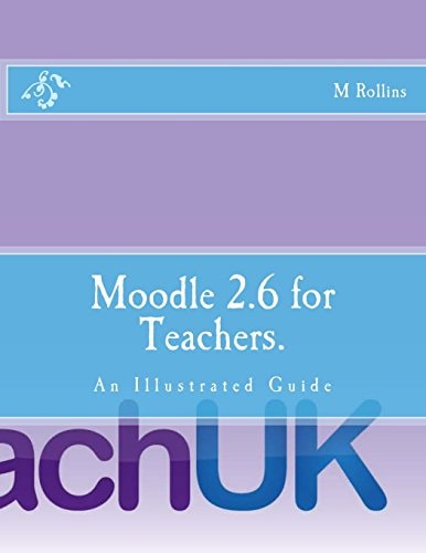 Moodle 2.6 for Teachers. An Illustrated Guide