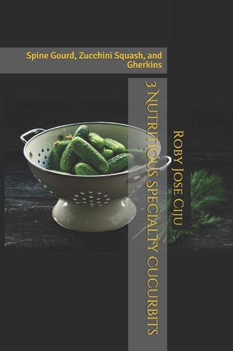 3 Nutritious Specialty Cucurbits Spine Gourd, Zucchini Squash, and Gherkins