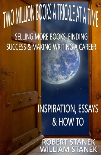 Two Million Books a Trickle at a Time Selling More Books, Finding Success and Making Writing a Career. Inspiration, Essays and How To