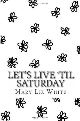 Let's Live 'til Saturday A Poetry Collection