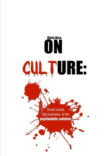 On Culture Small Minds, Big Business, and the Psychedelic Solution
