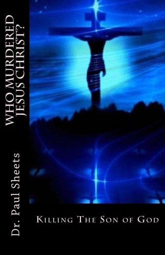 Who Murdered Jesus Christ? Killing The Son of God