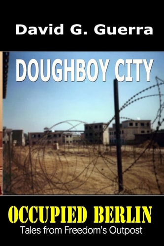 Doughboy City Tales from Freedom's Outpost / Occupied Berlin Series