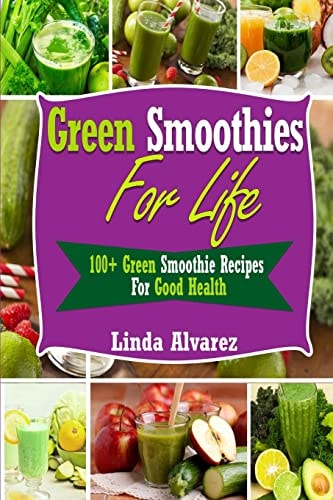 Green Smoothies for Life 100+ Green Smoothie Recipes for Good Health