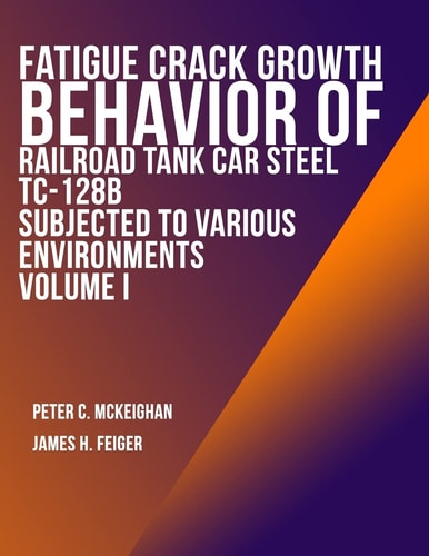 Fatigue Crack Growth Behavior of Railroad Tank Car Steel TC-128B Subjected to Various Environments Volume I