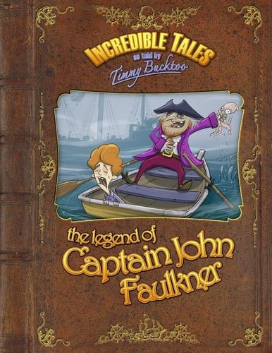 Incredible Tales As Told by Timmy Bucktoo The Legend of Captain John Faulkner