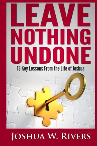 Leave Nothing Undone 13 Key Lessons from the Life of Joshua