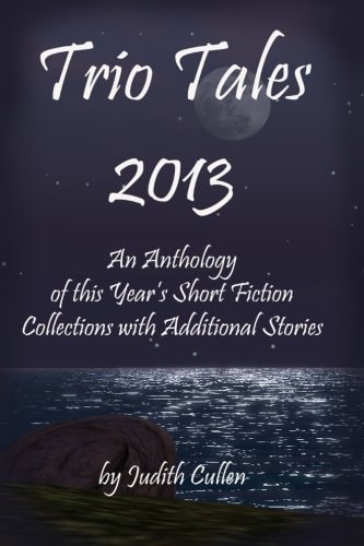Trio Tales 2013 An Anthology of This Year's Short Fiction Collections with Additional Stories