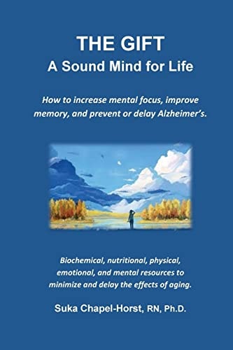 The GIFT - a Sound Mind for Life How to Increase Mental Focus, Improve Memory, and Prevent Or Delay Alzheimer's