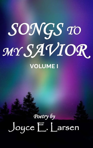 Songs to My Savior Volume I Poetry for Those Who Love the Lord
