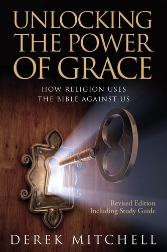 Unlocking the Power of Grace How Religion Uses the Bible Against Us