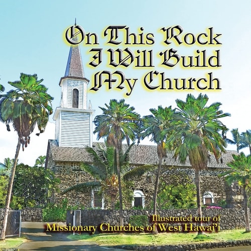 On This Rock I Will Build My Church Illustrated Guide to Missionary Churches of West Hawai'i'