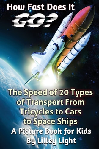 How Fast Does It Go? (the SPEED of Things) A Childhood Education Science Book About The Speed Of 20 Types Of Transport