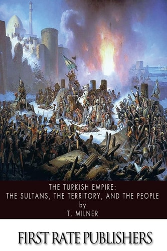 The Turkish Empire The Sultans, The Territory, and The People