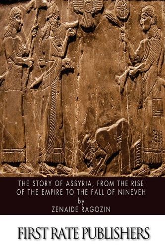 The Story of Assyria, from the Rise of the Empire to the Fall of Nineveh