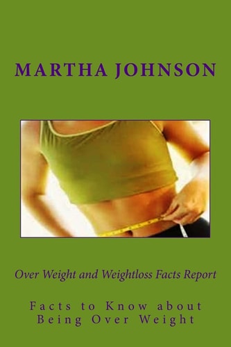 Over Weight and Weightloss Facts Report Facts to Know about Being Over Weight