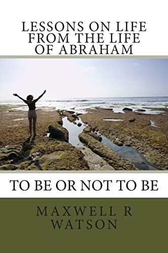 Lessons on Life from the Life of Abraham Abraham to Be Or Not to Be