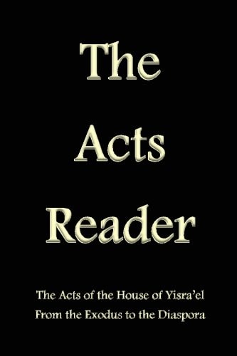 The Acts Reader The Acts of the House of Yisra'el From the Exodus to the Diaspora