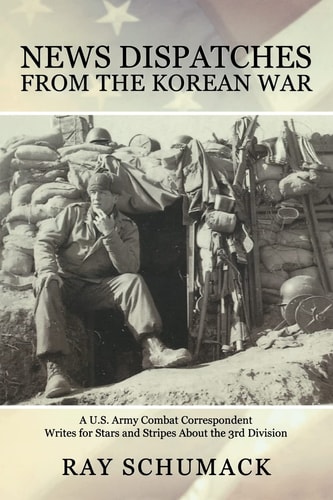 News Dispatches from the Korean War A U.S Army Combat Correspondent Writes for Stars and Stripes about the 3rd Division