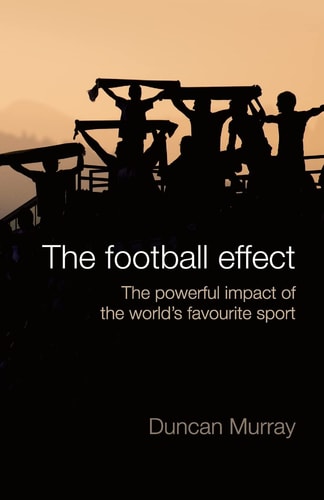 The Football Effect The Powerful Impact of the World's Most Popular Sport