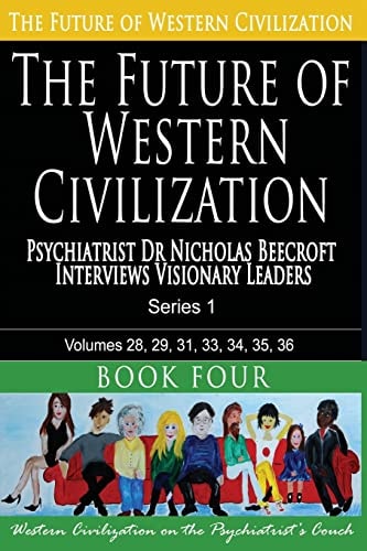 The Future of Western Civilization Series 1 Book 4 Psychiatrist Dr Nicholas Beecroft Interviews Visionary Leaders