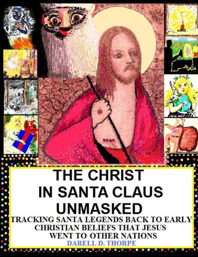 The Christ in Santa Claus Unmasked {color Illustrated Edition 12-17-2013} Tracking Santa Legends Back To Early Christian Beliefs That Jesus Went To Other Nations