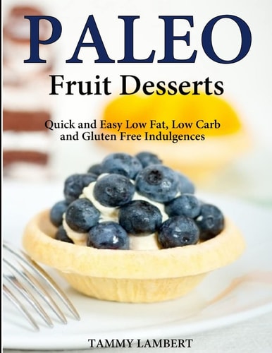 Paleo Fruit Desserts Quick and Easy Low Fat, Low Carb and Gluten Free Indulgenc